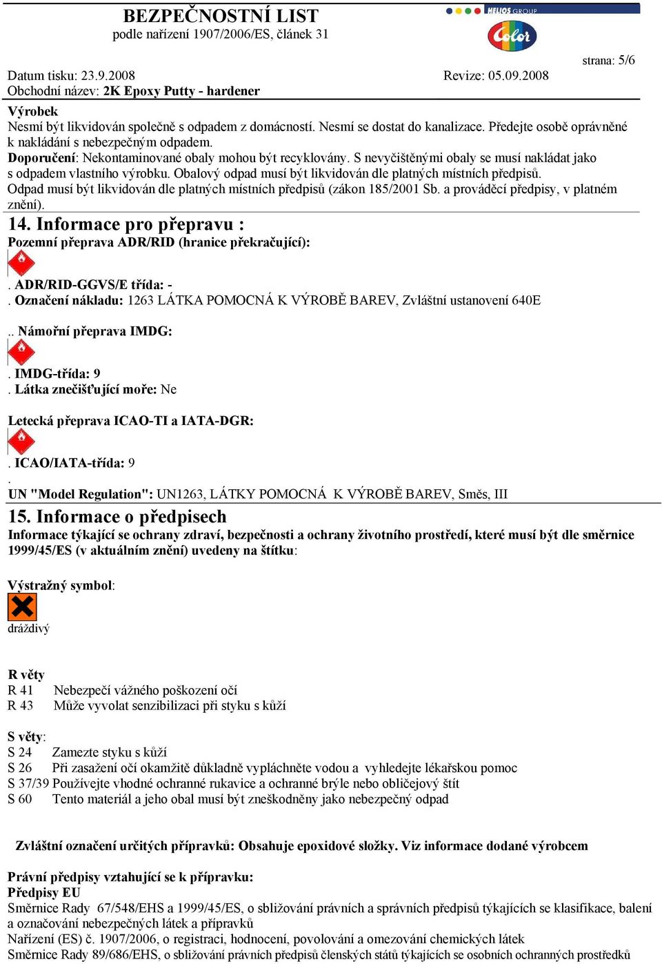 Odpad musí být likvidován dle platných místních předpisů (zákon 185/2001 Sb. a prováděcí předpisy, v platném znění). 14. Informace pro přepravu : Pozemní přeprava ADR/RID (hranice překračující):.