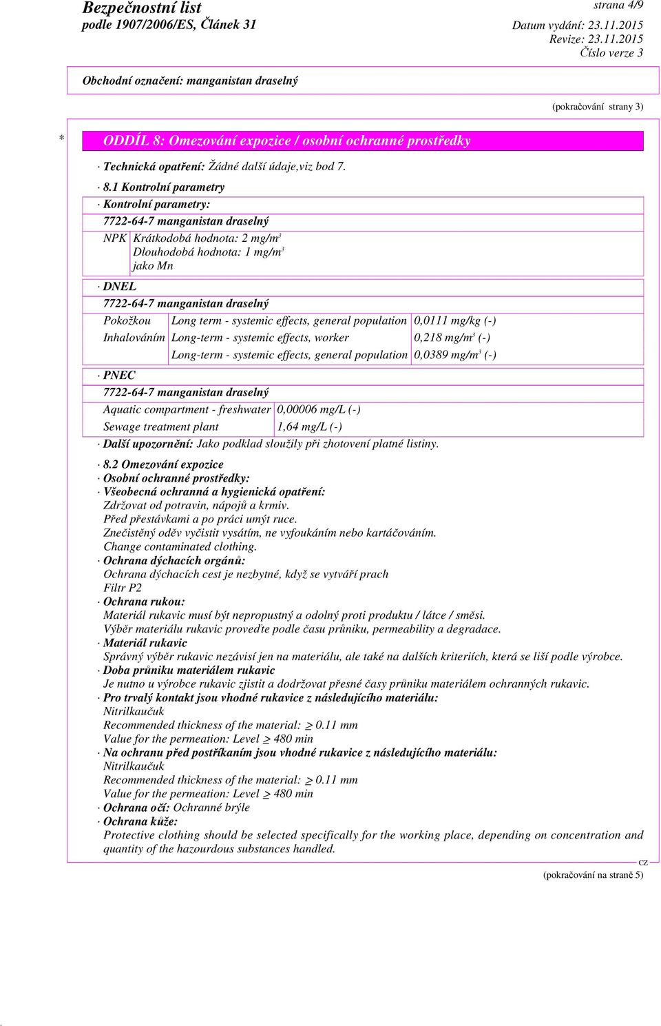 1 Kontrolní parametry Kontrolní parametry: NPK Krátkodobá hodnota: 2 mg/m 3 Dlouhodobá hodnota: 1 mg/m 3 jako Mn DNEL Pokožkou Long term - systemic effects, general population 0,0111 mg/kg (-)