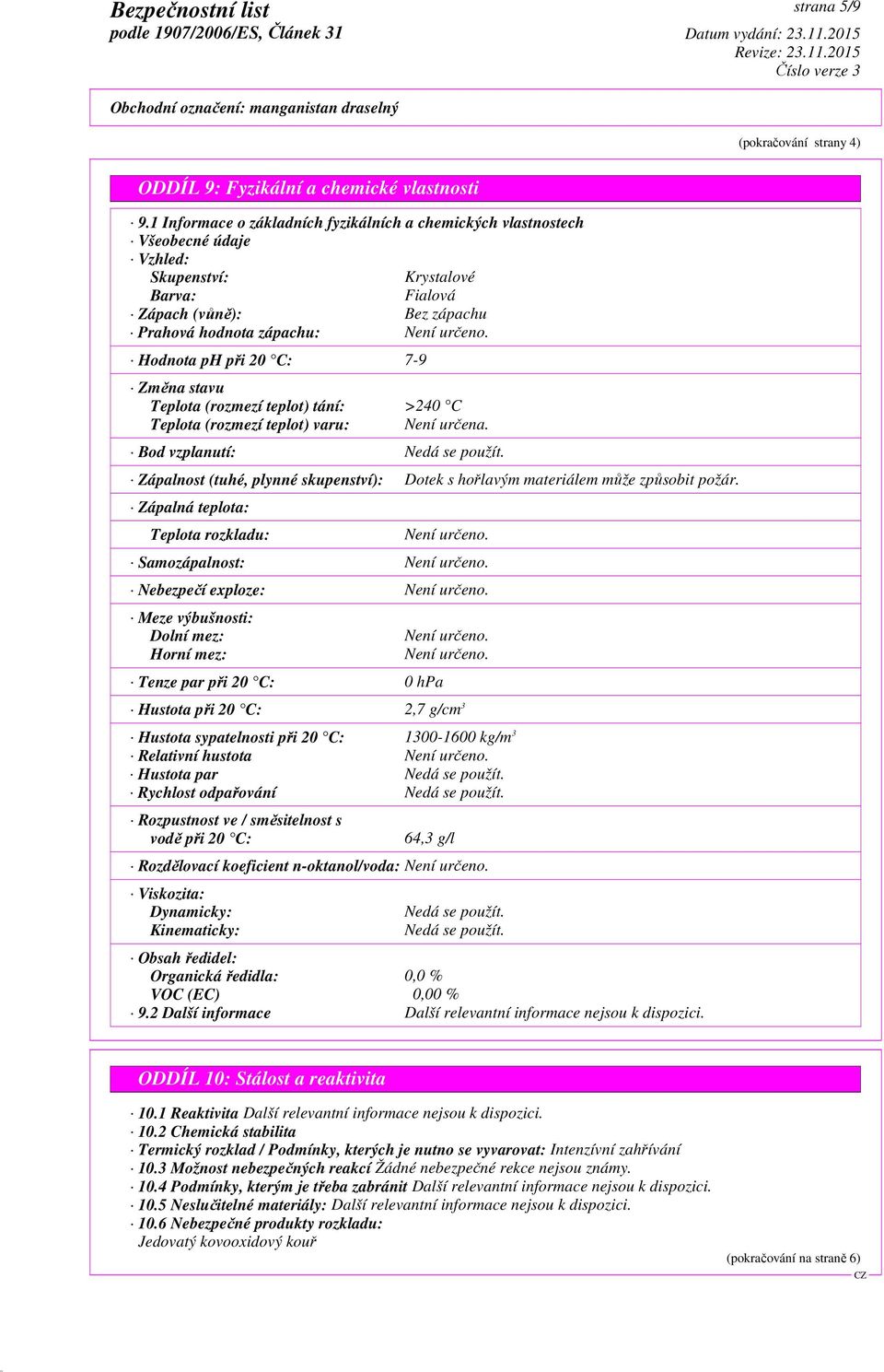 Hodnota ph při 20 C: 7-9 Změna stavu Teplota (rozmezí teplot) tání: >240 C Teplota (rozmezí teplot) varu: Není určena. Bod vzplanutí: Nedá se použít.