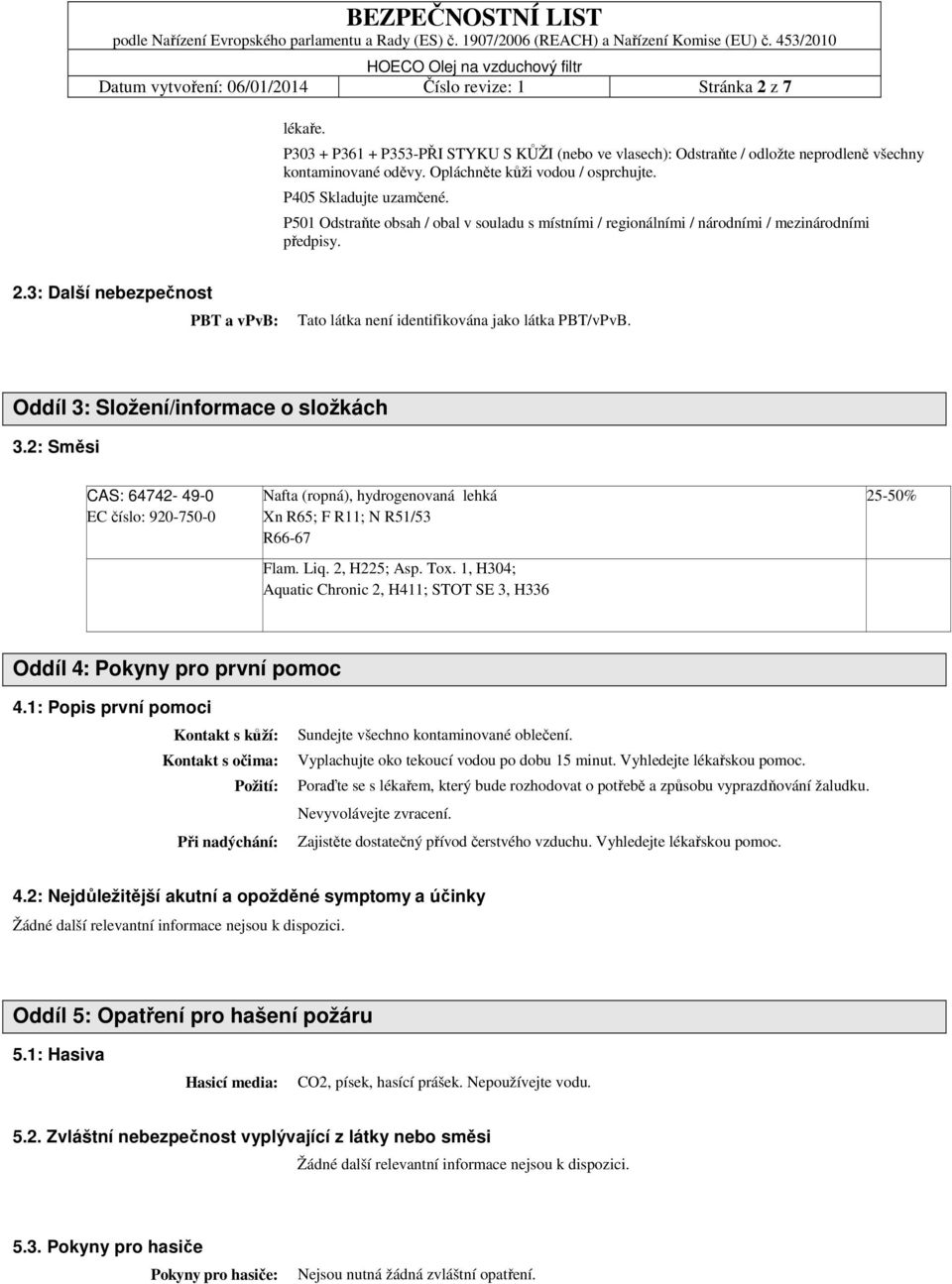 3: Další nebezpečnost PBT a vpvb: Tato látka není identifikována jako látka PBT/vPvB. Oddíl 3: Složení/informace o složkách 3.