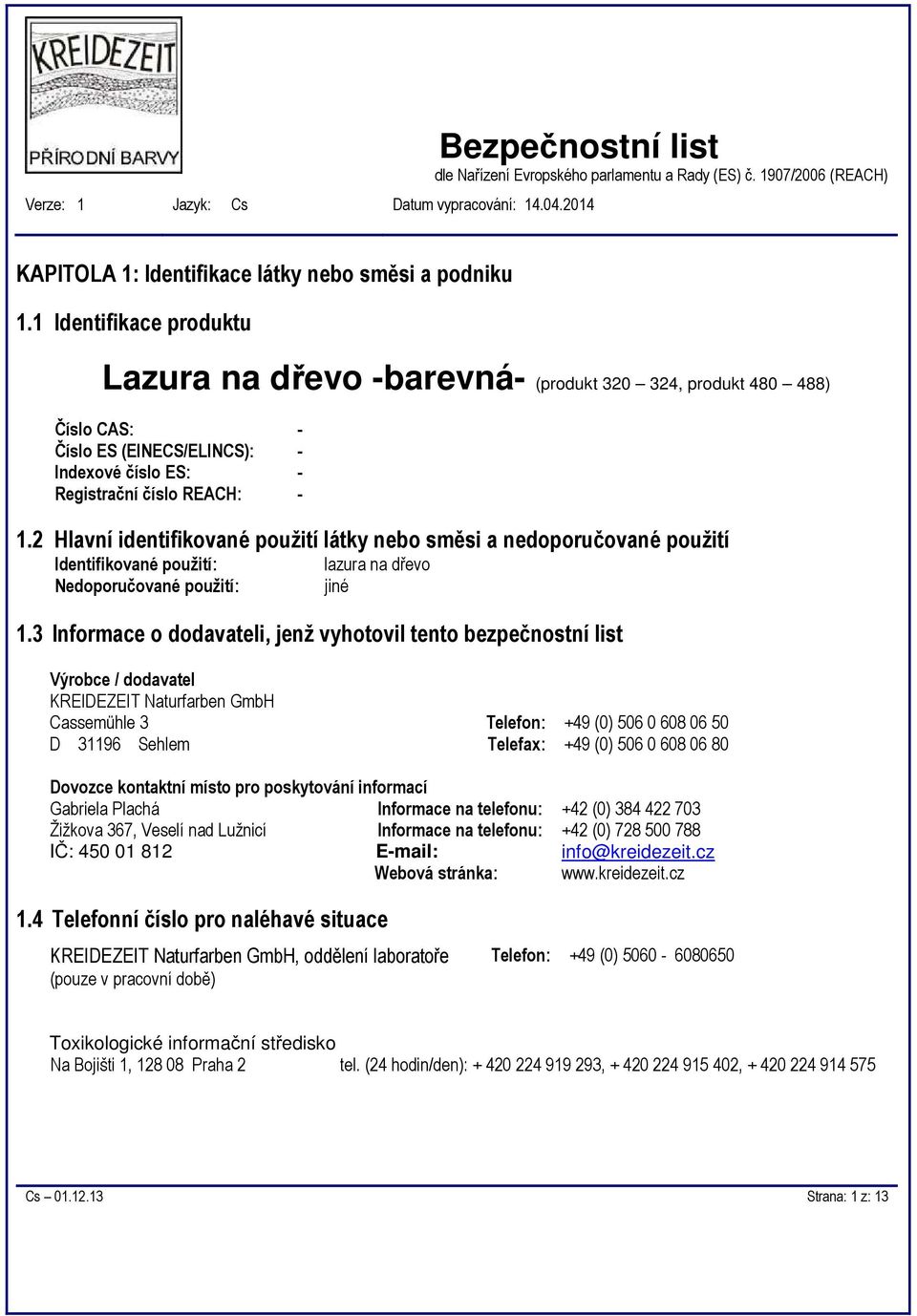 2 Hlavní identifikované použití látky nebo směsi a nedoporučované použití Identifikované použití: Nedoporučované použití: lazura na dřevo jiné 1.