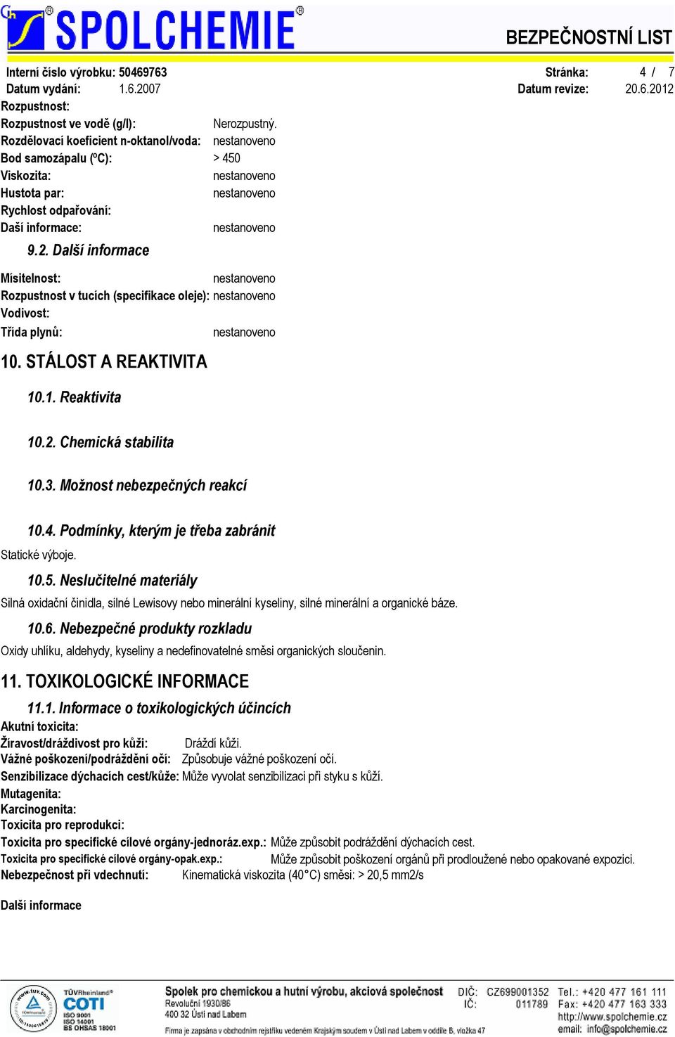 Podmínky, kterým je třeba zabránit Statické výboje. 10.5. Neslučitelné materiály Silná oxidační činidla, silné Lewisovy nebo minerální kyseliny, silné minerální a organické báze. 10.6.