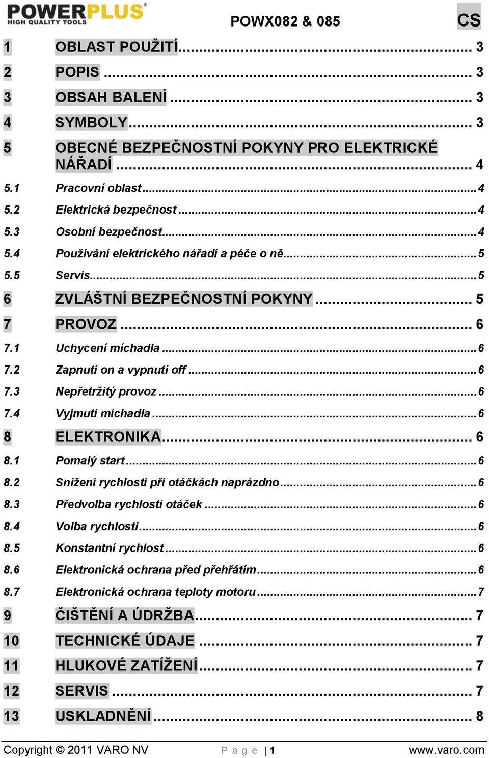 .. 6 7.4 Vyjmutí míchadla... 6 8 ELEKTRONIKA... 6 8.1 Pomalý start... 6 8.2 Snížení rychlosti při otáčkách naprázdno... 6 8.3 Předvolba rychlosti otáček... 6 8.4 Volba rychlosti... 6 8.5 Konstantní rychlost.