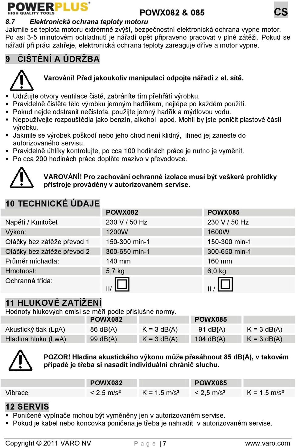 9 ČIŠTĚNÍ A ÚDRŢBA Varování! Před jakoukoliv manipulací odpojte nářadí z el. sítě. Udržujte otvory ventilace čisté, zabráníte tím přehřátí výrobku.