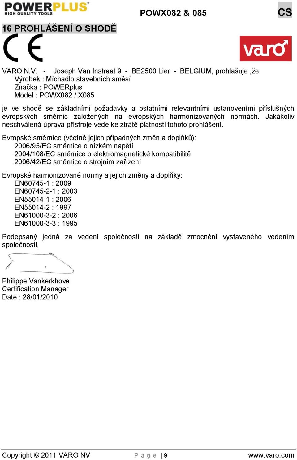 - Joseph Van Instraat 9 - BE2500 Lier - BELGIUM, prohlašuje,že Výrobek : Míchadlo stavebních směsí Značka : POWERplus Model : POWX082 / X085 je ve shodě se základními požadavky a ostatními