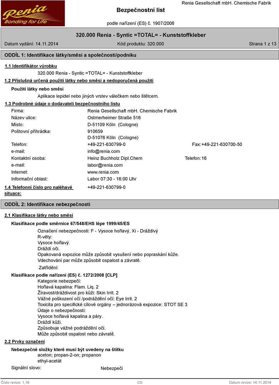 Podrobné údaje o dodavateli bezpečnostního listu Firma: Název ulice: Místo: Poštovní přihrádka: Ostmerheimer Straße 516 D-51109 Köln (Cologne) 910659 D-51076 Köln (Cologne) Telefon: +49-221-60799-0