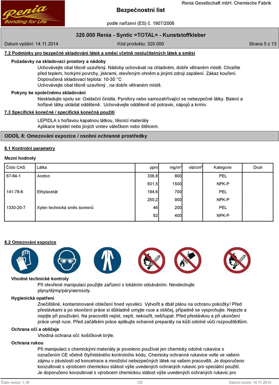 Doporučená skladovací teplota: 10-0 C Uchovávejte obal těsně uzavřený, na dobře větraném místě. Pokyny ke společnému skladování Neskladujte spolu se: Oxidační činidla.