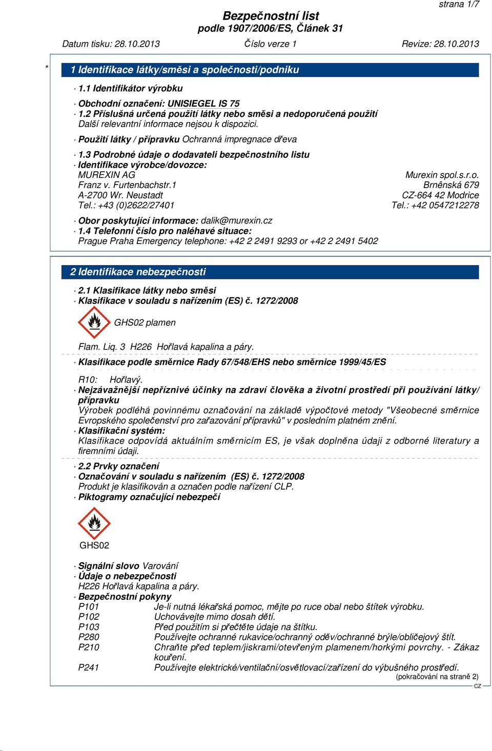 3 Podrobné údaje o dodavateli bezpečnostního listu Identifikace výrobce/dovozce: MUREXIN AG Murexin spol.s.r.o. Franz v. Furtenbachstr.1 Brnênská 679 A-2700 Wr. Neustadt -664 42 Modrice Tel.