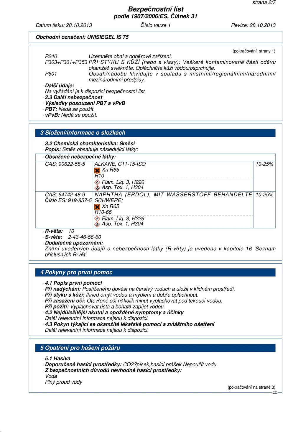 3 Další nebezpečnost Výsledky posouzení PBT a vpvb PBT: Nedá se použít. vpvb: Nedá se použít. 3 Složení/informace o složkách 3.