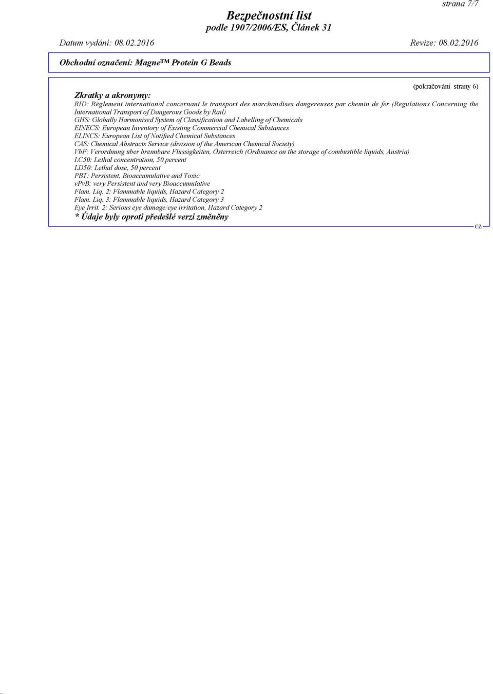 European List of Notified Chemical Substances CAS: Chemical Abstracts Service (division of the American Chemical Society) VbF: Verordnung über brennbare Flüssigkeiten, Österreich (Ordinance on the