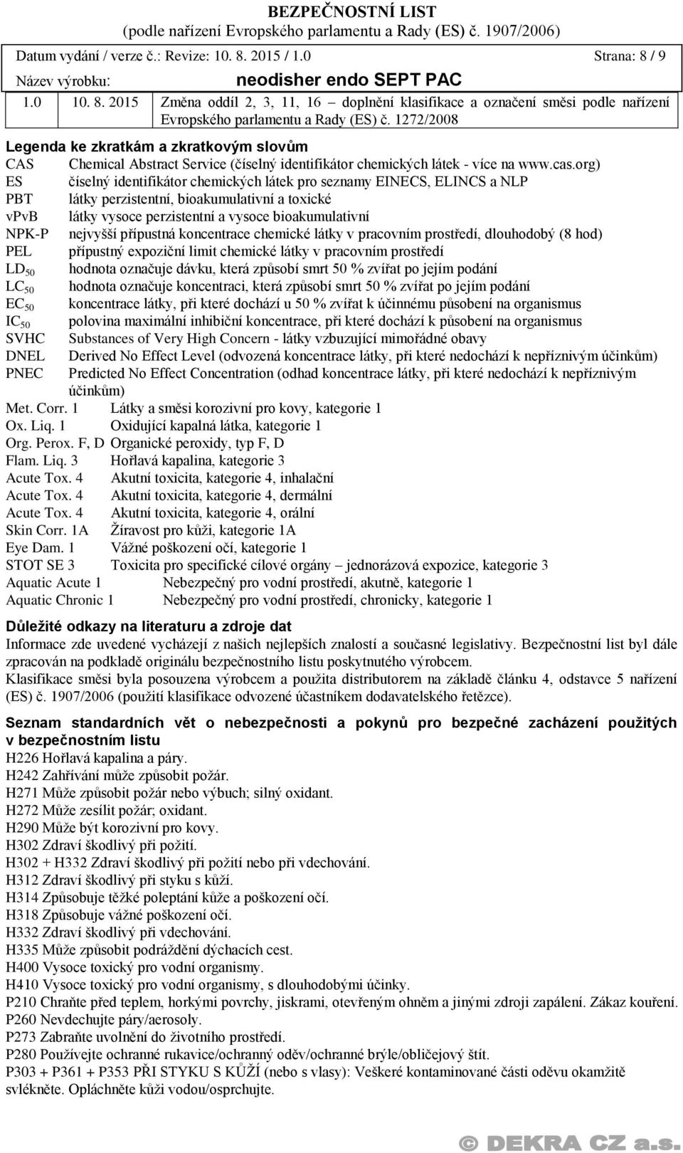 org) ES číselný identifikátor chemických látek pro seznamy EINECS, ELINCS a NLP PBT látky perzistentní, bioakumulativní a toxické vpvb látky vysoce perzistentní a vysoce bioakumulativní NPK-P