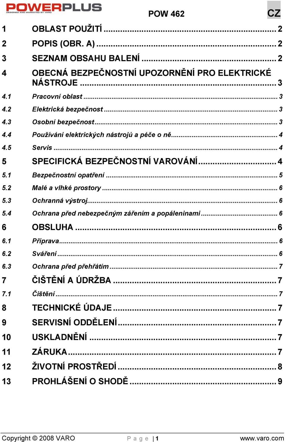 3 Ochranná výstroj... 6 5.4 Ochrana před nebezpečným zářením a popáleninami... 6 6 OBSLUHA... 6 6.1 Příprava... 6 6.2 Sváření... 6 6.3 Ochrana před přehřátím... 7 7 ČIŠTĚNÍ A ÚDRŽBA... 7 7.1 Čištění.