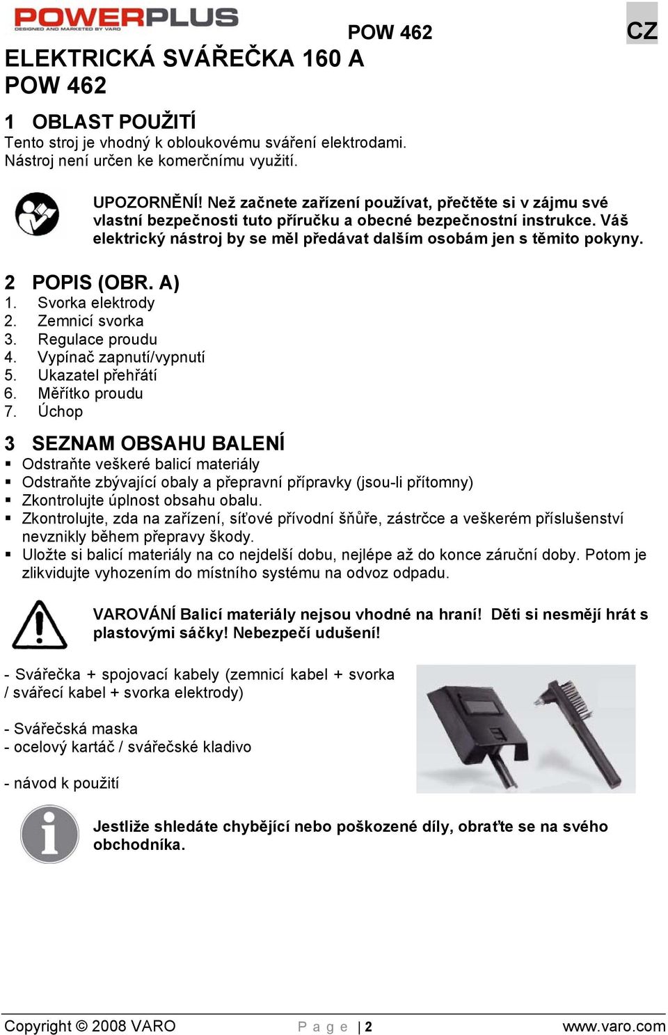 2 POPIS (OBR. A) 1. Svorka elektrody 2. Zemnicí svorka 3. Regulace proudu 4. Vypínač zapnutí/vypnutí 5. Ukazatel přehřátí 6. Měřítko proudu 7.