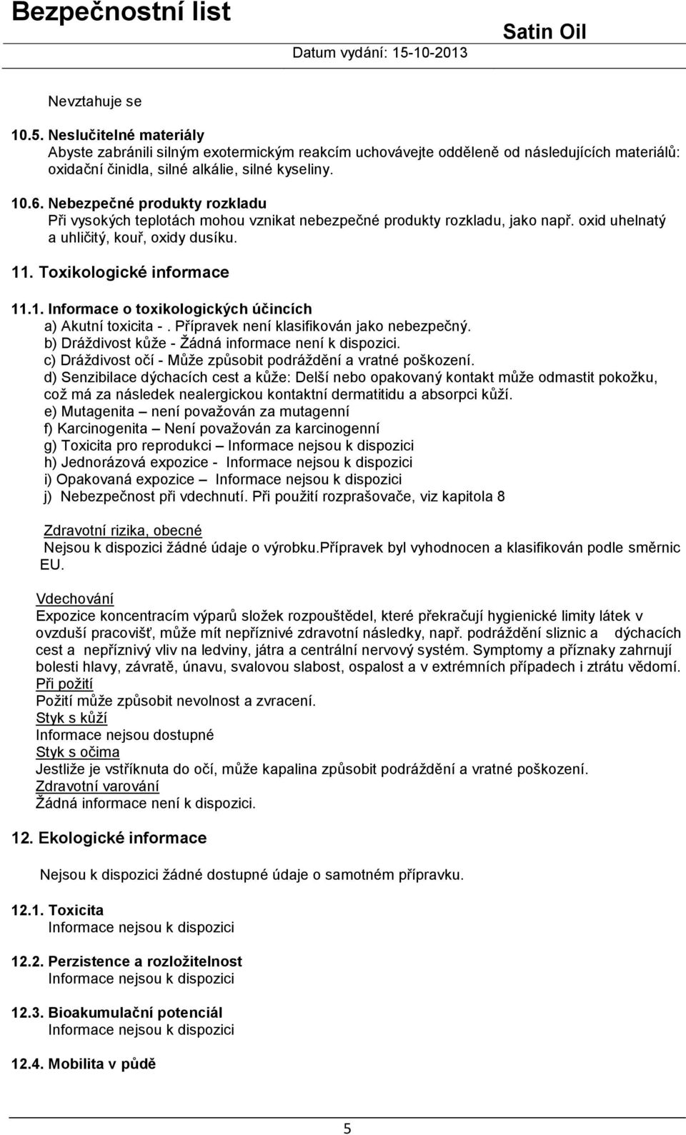 . Toxikologické informace 11.1. Informace o toxikologických účincích a) Akutní toxicita -. Přípravek není klasifikován jako nebezpečný. b) Dráždivost kůže - Žádná informace není k dispozici.