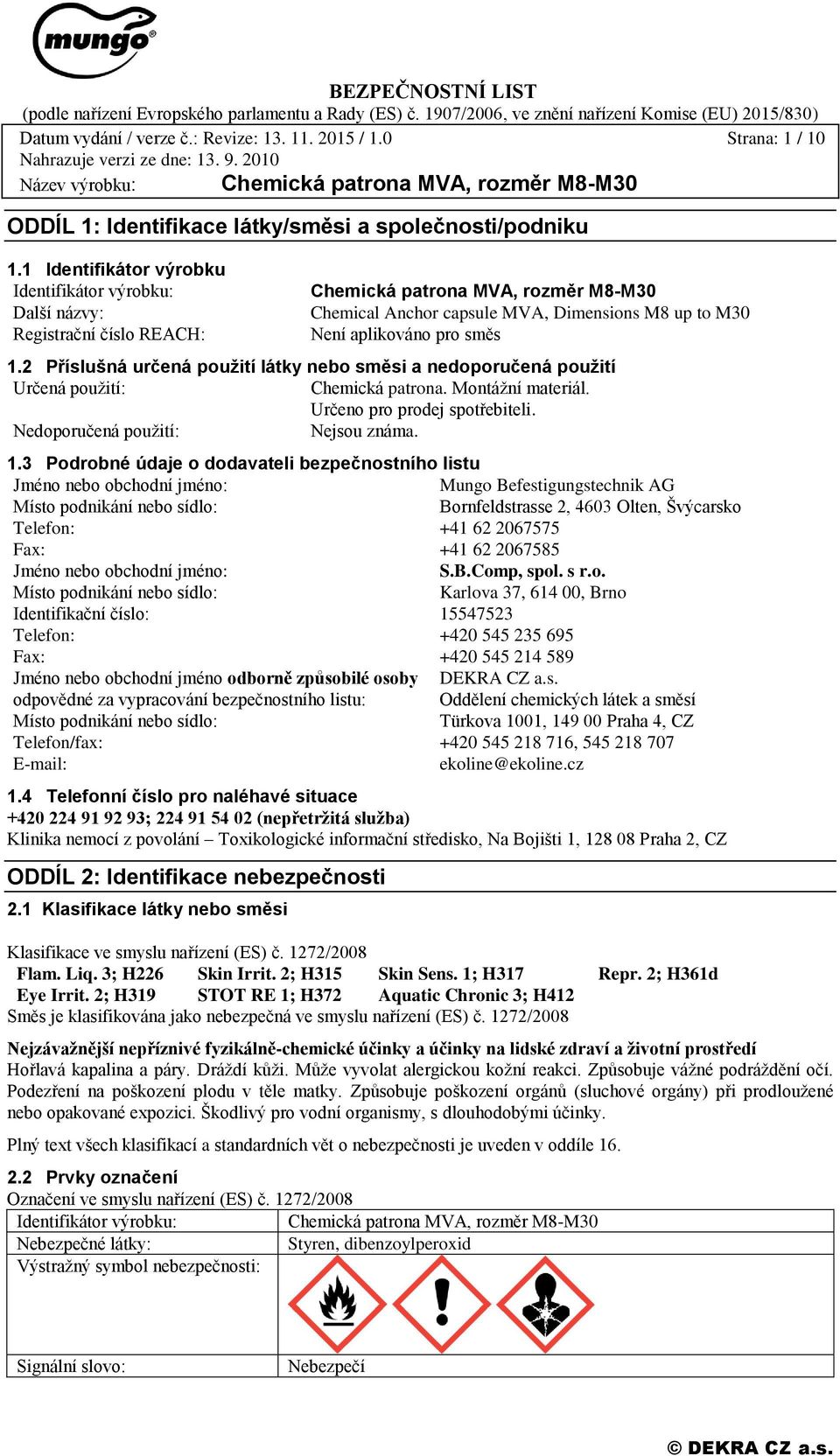 1.2 Příslušná určená použití látky nebo směsi a nedoporučená použití Určená použití: Chemická patrona. Montážní materiál. Určeno pro prodej spotřebiteli. Nedoporučená použití: Nejsou známa. 1.