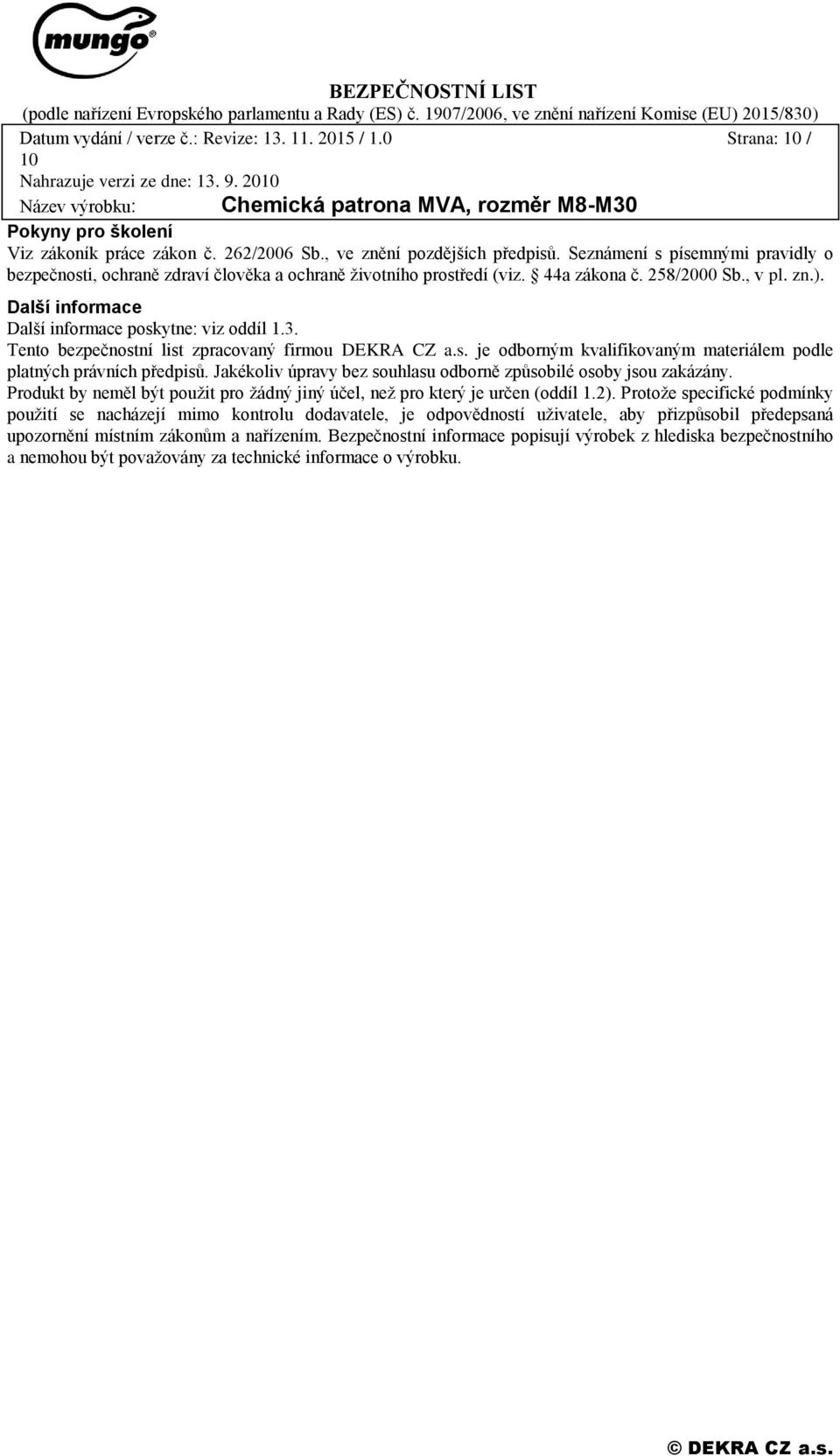 3. Tento bezpečnostní list zpracovaný firmou DEKRA CZ a.s. je odborným kvalifikovaným materiálem podle platných právních předpisů. Jakékoliv úpravy bez souhlasu odborně způsobilé osoby jsou zakázány.