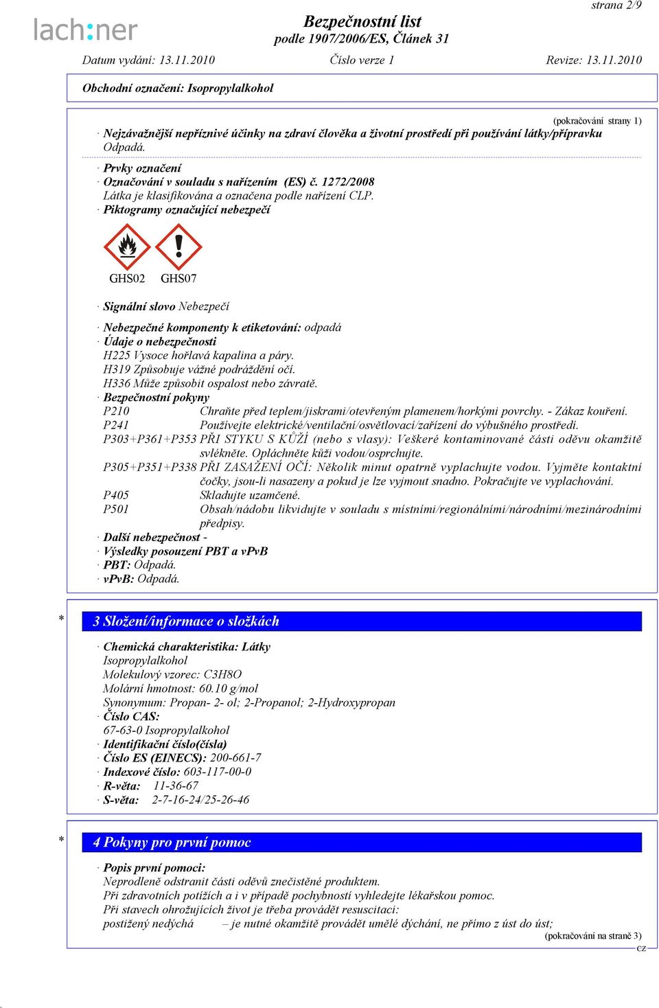 Piktogramy označující nebezpečí GHS02 GHS07 Signální slovo Nebezpečí Nebezpečné komponenty k etiketování: odpadá Údaje o nebezpečnosti H225 Vysoce hořlavá kapalina a páry.