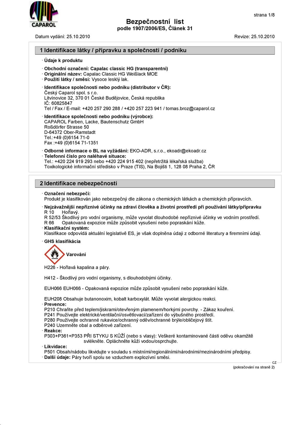 broz@caparol.cz Identifikace společnosti nebo podniku (výrobce): CAPAROL Farben, Lacke, Bautenschutz GmbH Roßdörfer Strasse 50 D-64372 Ober-Ramstadt Tel.