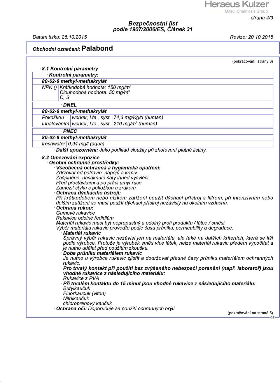 , syst. 74,3 mg/kg/d (human) Inhalováním worker, l.te., syst. 210 mg/m 3 (human) PNEC 80-62-6 methyl-methakrylát freshwater 0,94 mg/l (aqua) Další upozornění: Jako podklad sloužily při zhotovení platné listiny.