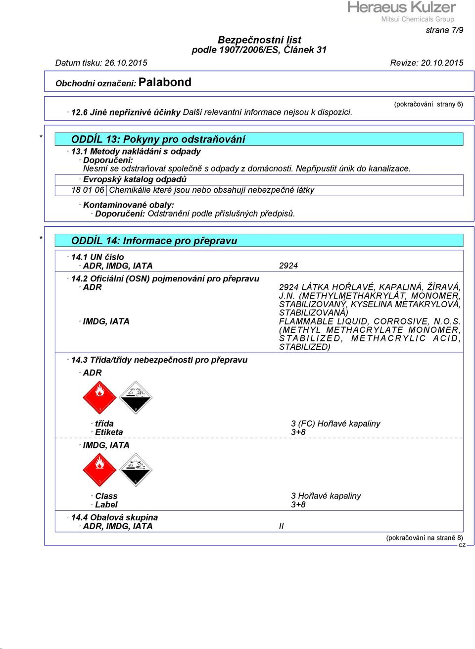 Evropský katalog odpadů 18 01 06 Chemikálie které jsou nebo obsahují nebezpečné látky Kontaminované obaly: Doporučení: Odstranění podle příslušných předpisů. * ODDÍL 14: Informace pro přepravu 14.