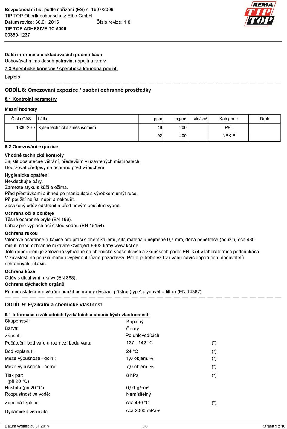 1 Kontrolní parametry Mezní hodnoty Číslo CAS Látka ppm mg/m³ vlá/cm³ Kategorie Druh 10-20-7 Xylen technická směs isomerů 46 200 92 400 PEL NPK-P 8.