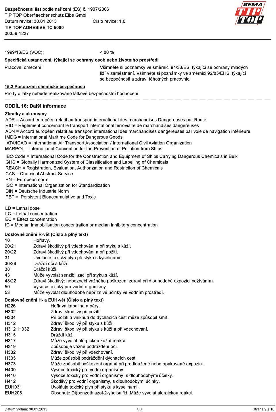 ODDÍL 16: Další informace Všimněte si poznámky ve směrnici 94//ES, týkající se ochrany mladých lidí v zaměstnání.