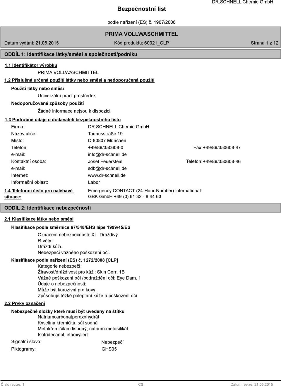 3 Podrobné údaje o dodavateli bezpečnostního listu Firma: Název ulice: Místo: Taunusstraße 19 D-80807 München Telefon: +49/89/350608-0 Fax: +49/89/350608-47 e-mail: info@dr-schnell.