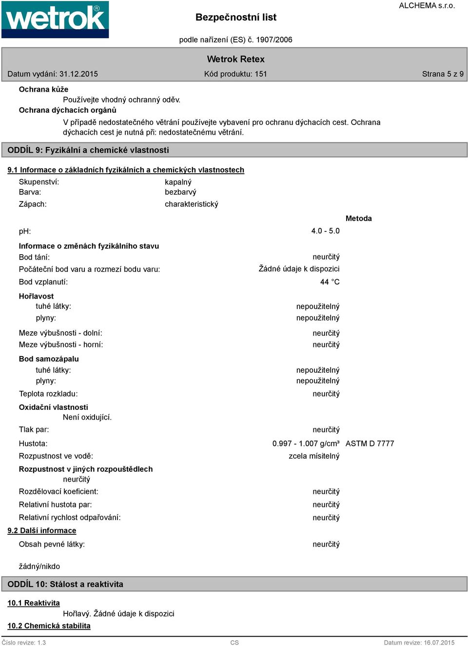 1 Informace o základních fyzikálních a chemických vlastnostech Skupenství: Barva: Zápach: kapalný bezbarvý charakteristický ph: 4.0-5.
