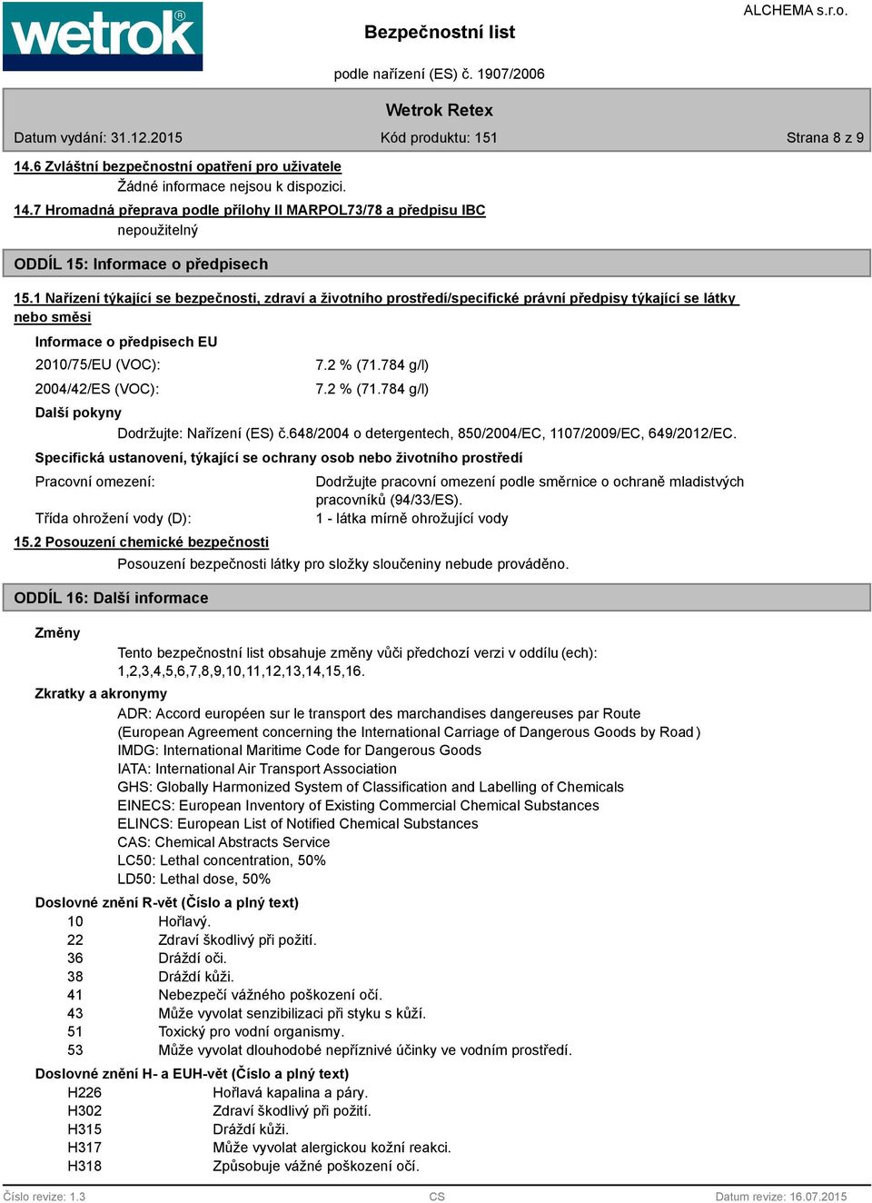 2 % (71.784 g/l) 7.2 % (71.784 g/l) Dodržujte: Nařízení (ES) č.648/2004 o detergentech, 850/2004/EC, 1107/2009/EC, 649/2012/EC.