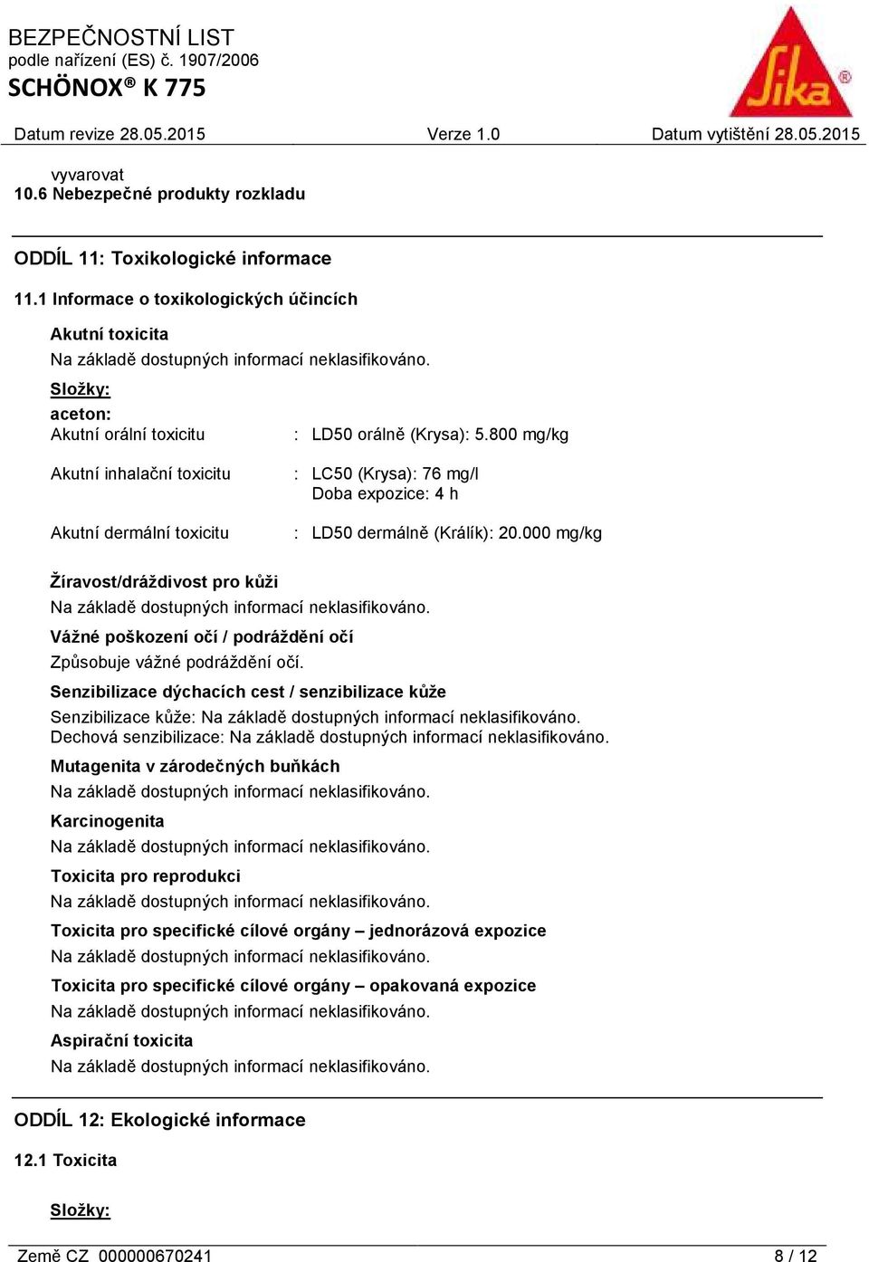 000 mg/kg Žíravost/dráždivost pro kůži Vážné poškození očí / podráždění očí Způsobuje vážné podráždění očí.