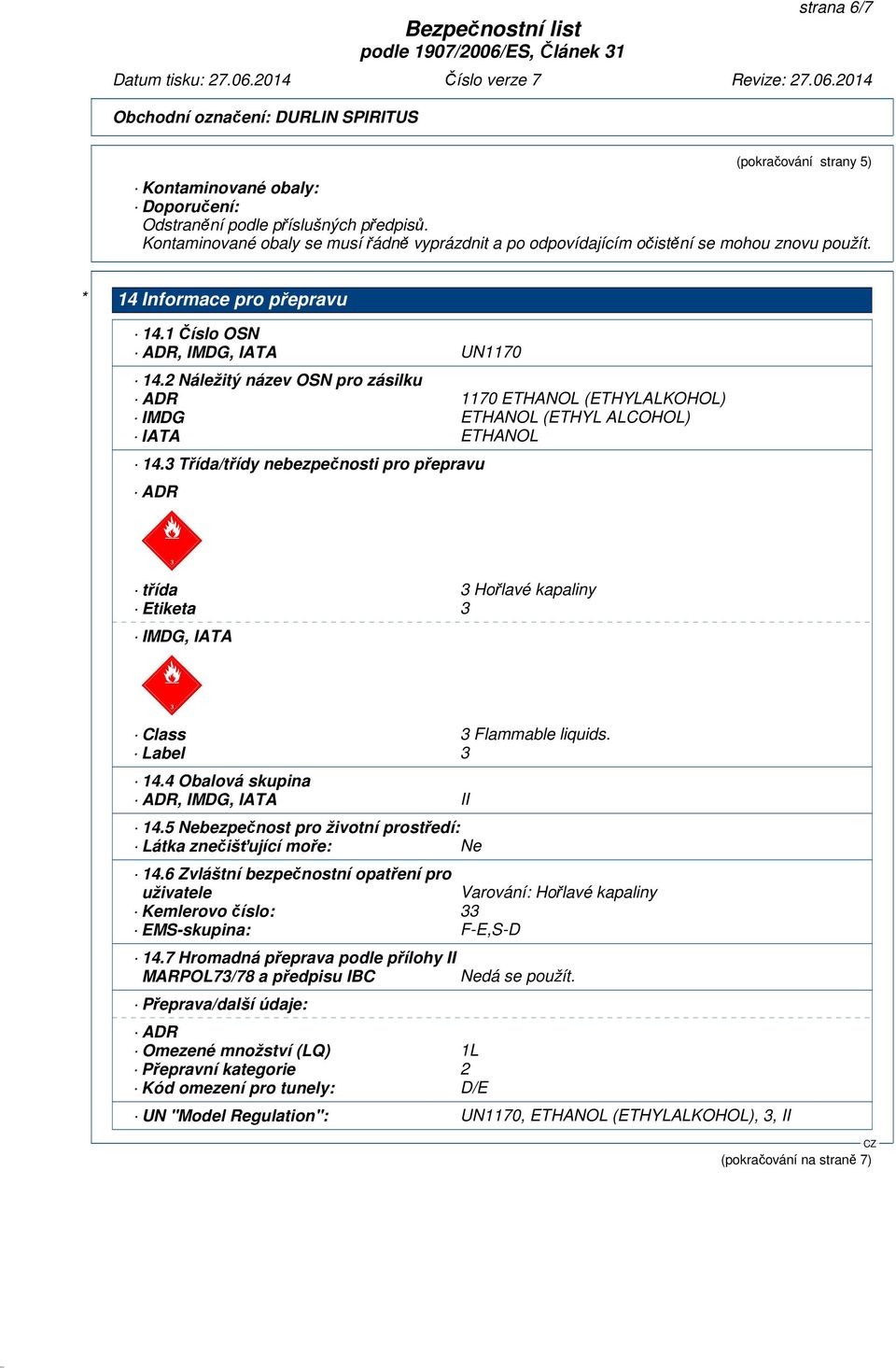 2 Náležitý název OSN pro zásilku ADR 1170 ETHANOL (ETHYLALKOHOL) IMDG ETHANOL (ETHYL ALCOHOL) IATA ETHANOL 14.