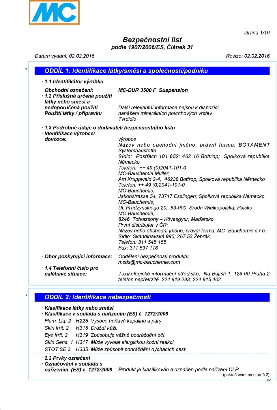 3 Podrobné údaje o dodavateli bezpečnostního listu Identifikace výrobce/ dovozce: výrobce Název nebo obchodní jméno, právní forma: BOTAMENT Systembaustoffe Sídlo: Postfach 101 652; 462 16 Bottrop;