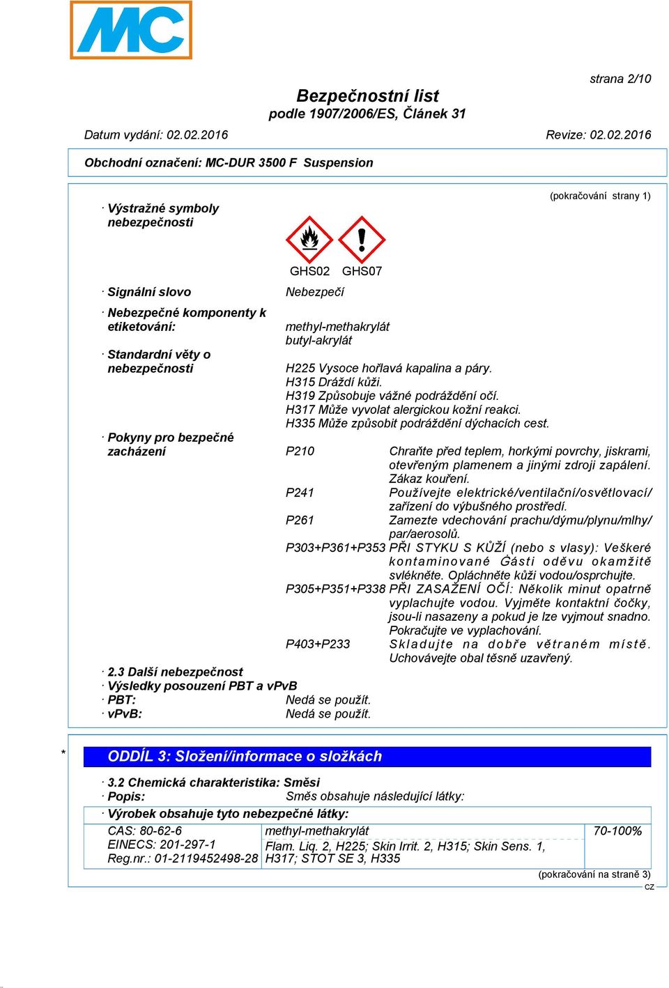 Pokyny pro bezpečné zacházení P210 Chraňte před teplem, horkými povrchy, jiskrami, otevřeným plamenem a jinými zdroji zapálení. Zákaz kouření.