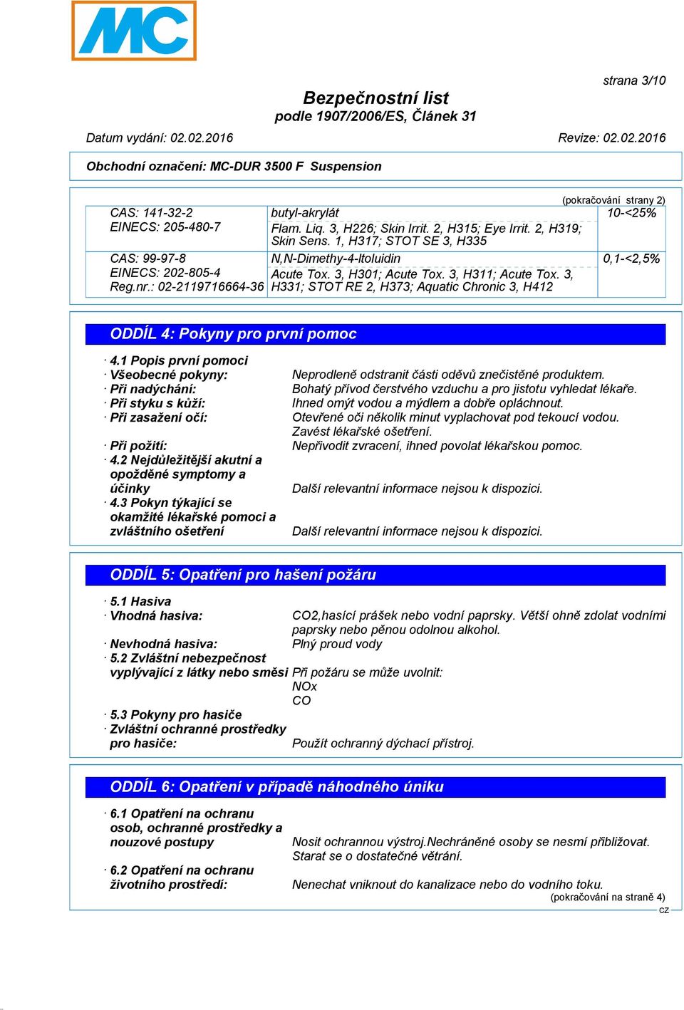 3, H331; STOT RE 2, H373; Aquatic Chronic 3, H412 ODDÍL 4: Pokyny pro první pomoc 4.1 Popis první pomoci Všeobecné pokyny: Neprodleně odstranit části oděvů znečistěné produktem.