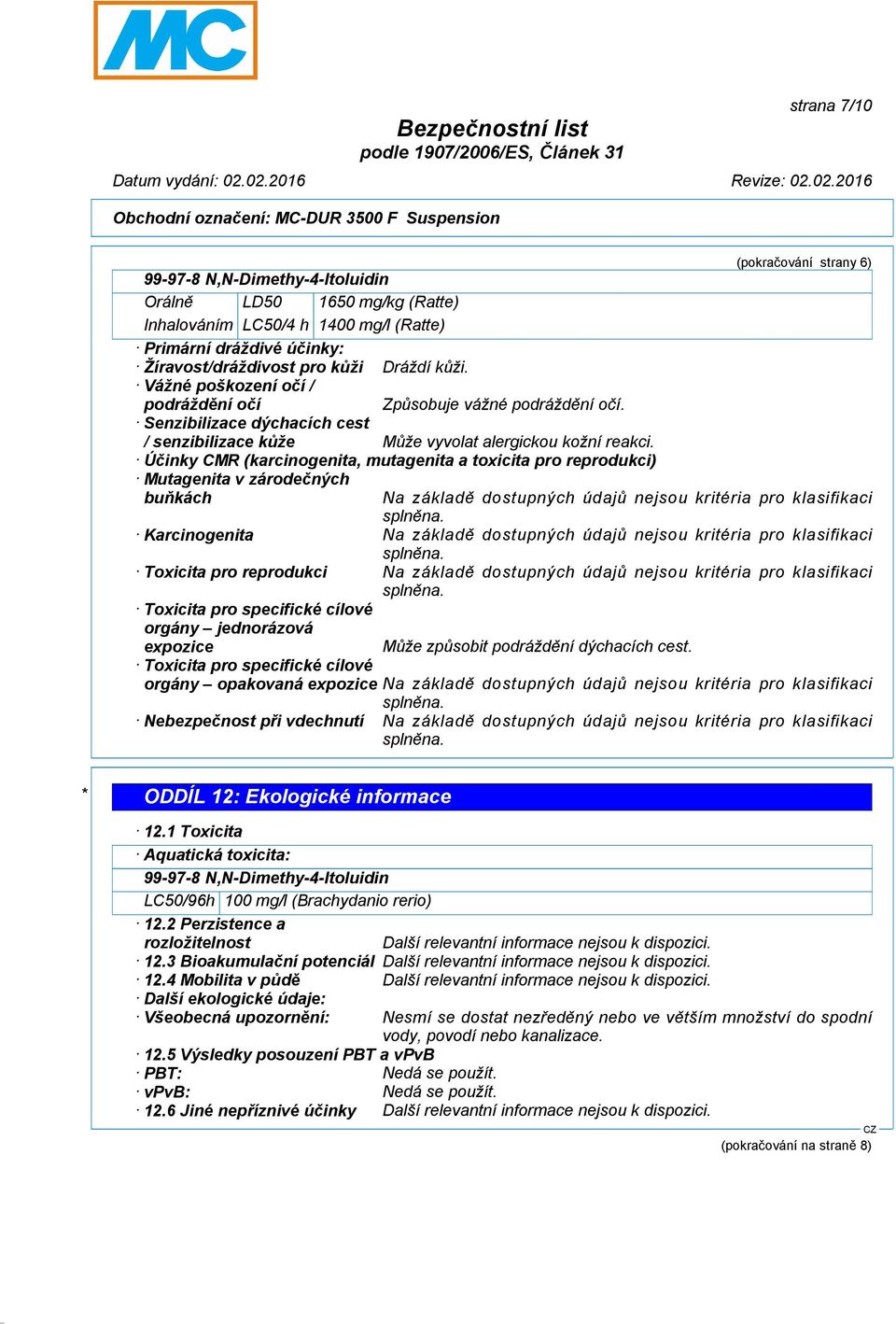 Účinky CMR (karcinogenita, mutagenita a toxicita pro reprodukci) Mutagenita v zárodečných buňkách (pokračování strany 6) Na základě dostupných údajů nejsou kritéria pro klasifikaci splněna.