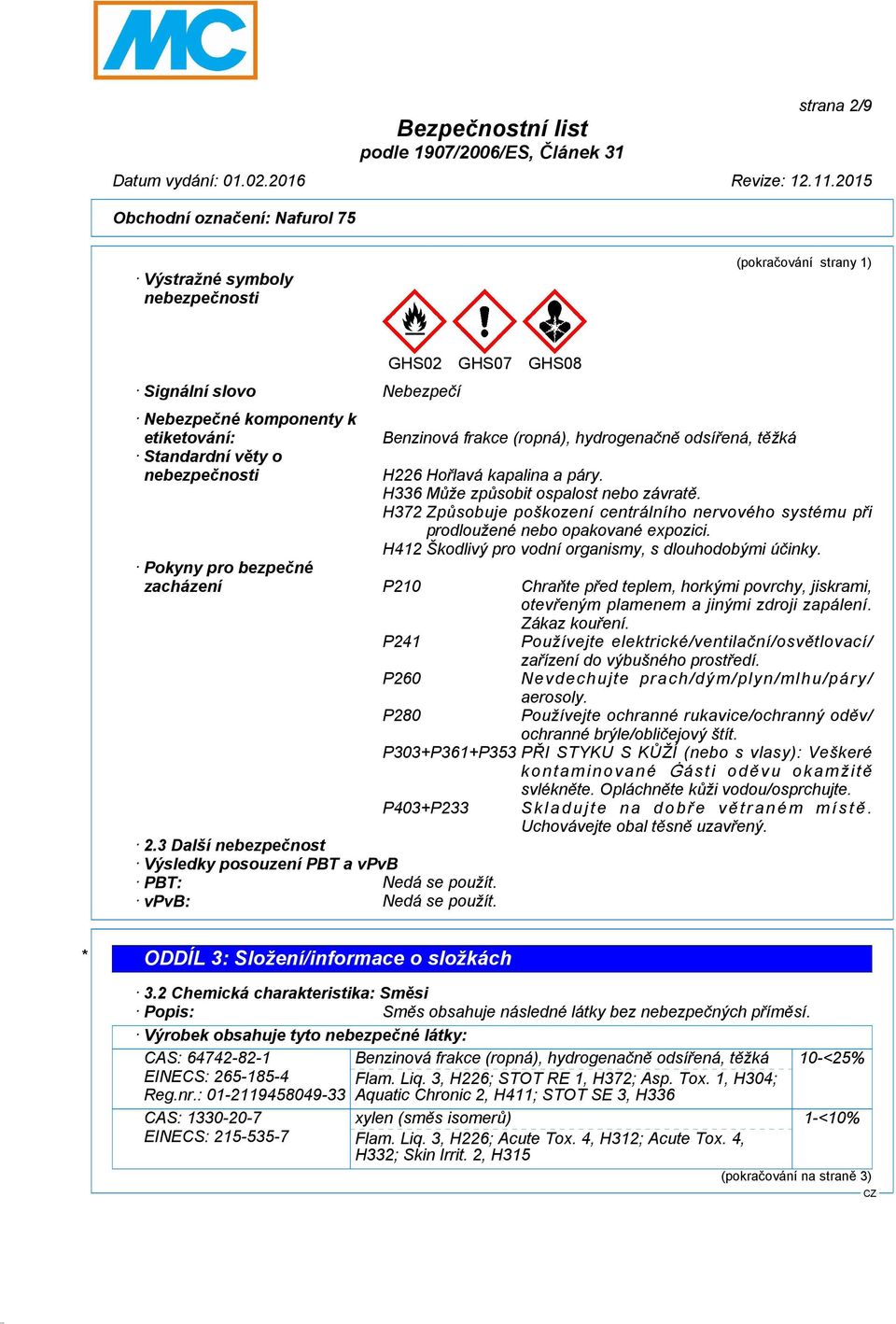 H372 Způsobuje poškození centrálního nervového systému při prodloužené nebo opakované expozici. H412 Škodlivý pro vodní organismy, s dlouhodobými účinky.