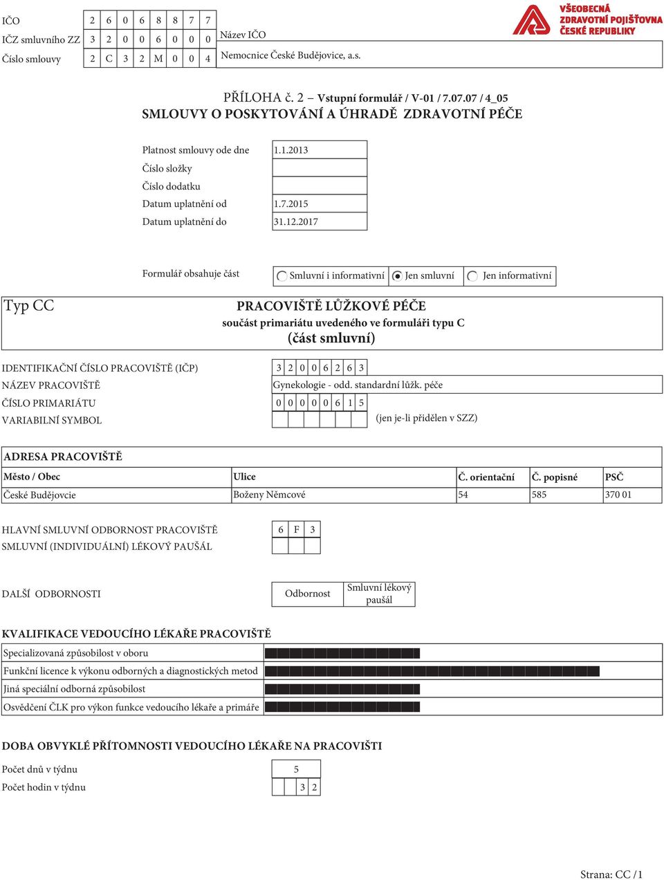 2017 Formulář obsahuje část Smluvní i informativní Jen smluvní Jen informativní Typ CC PRACOVIŠTĚ LŮŽKOVÉ PÉČE součást primariátu uvedeného ve formuláři typu C (část smluvní) IDENTIFIKAČNÍ ČÍSLO