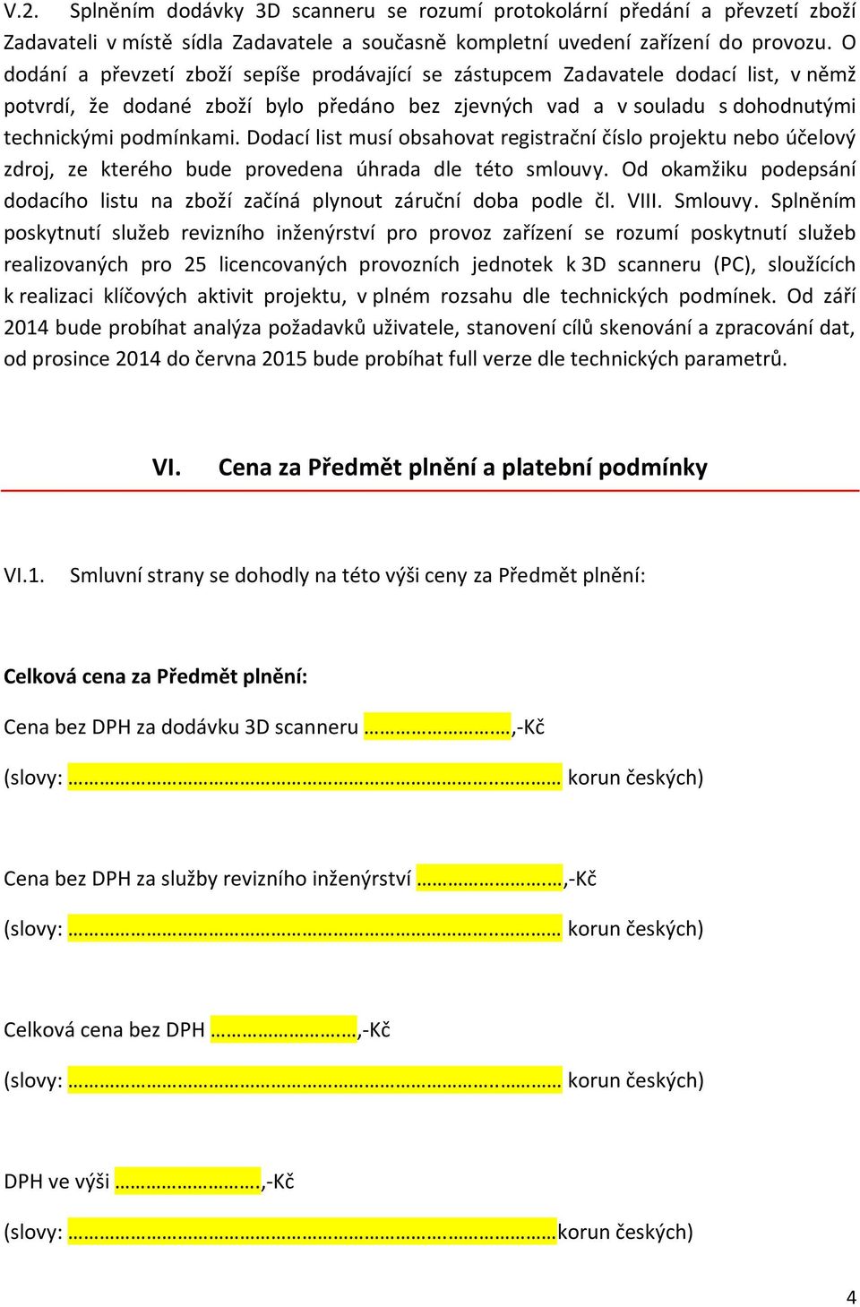 Dodací list musí obsahovat registrační číslo projektu nebo účelový zdroj, ze kterého bude provedena úhrada dle této smlouvy.