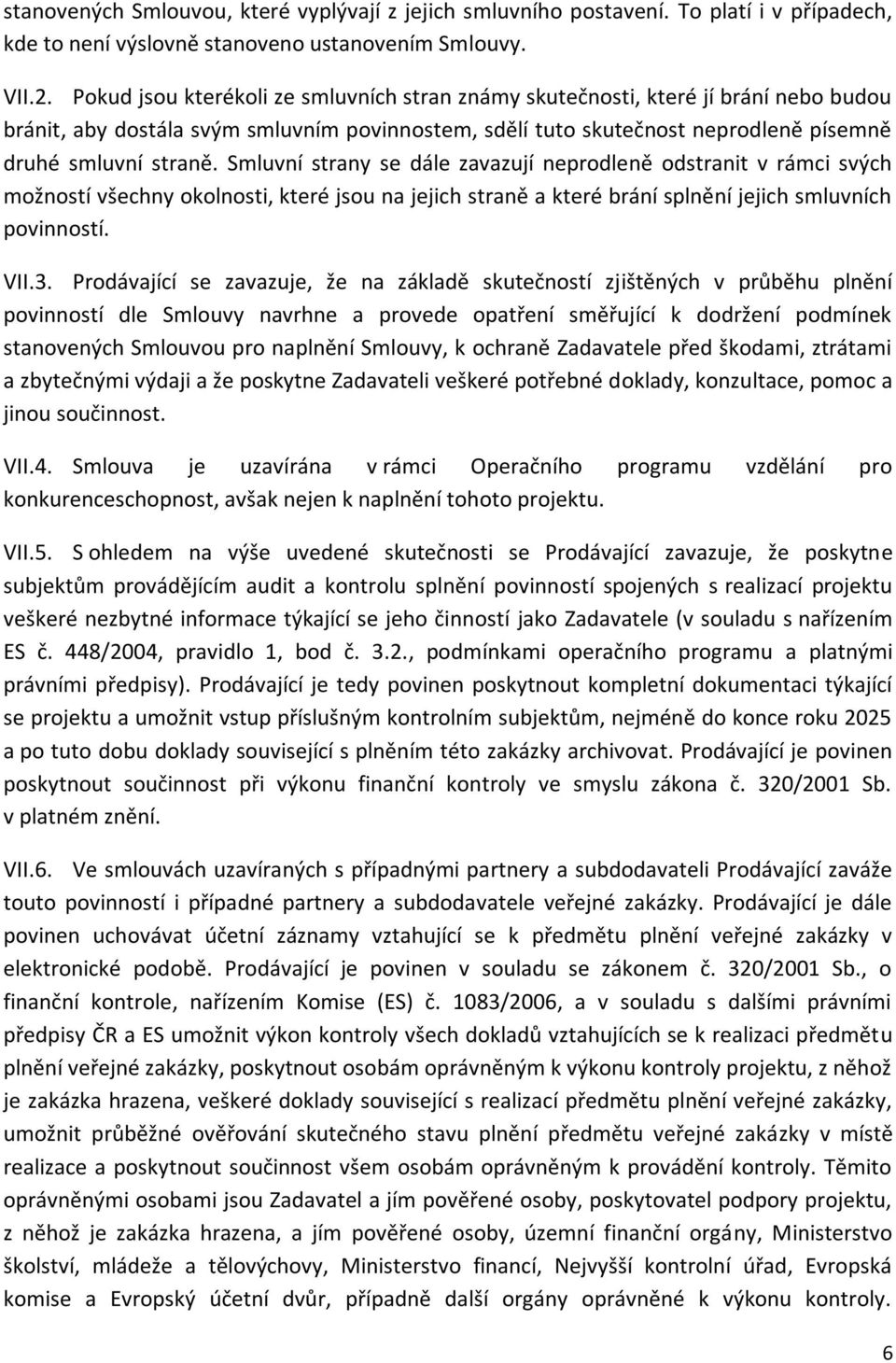 Smluvní strany se dále zavazují neprodleně odstranit v rámci svých možností všechny okolnosti, které jsou na jejich straně a které brání splnění jejich smluvních povinností. VII.3.