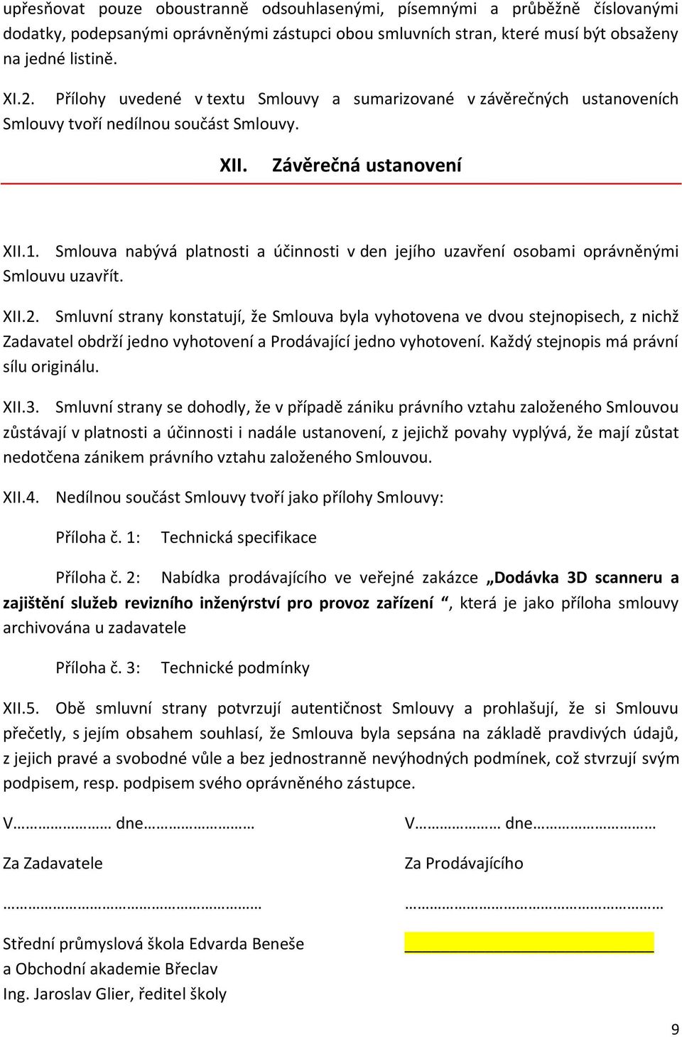 Smlouva nabývá platnosti a účinnosti v den jejího uzavření osobami oprávněnými Smlouvu uzavřít. XII.2.