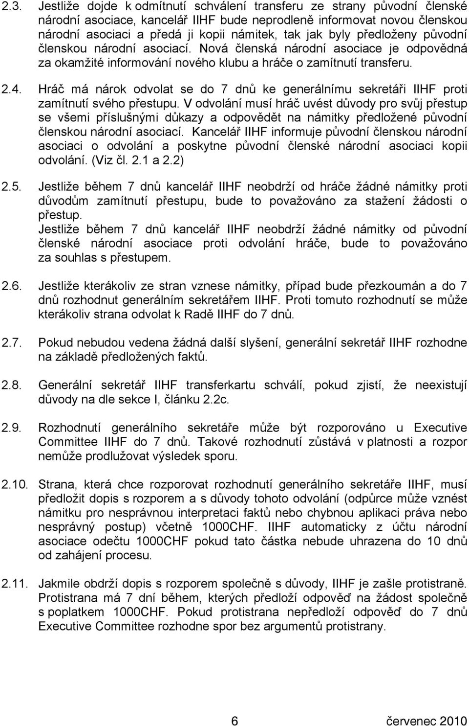 Hráč má nárok odvolat se do 7 dnů ke generálnímu sekretáři IIHF proti zamítnutí svého přestupu.