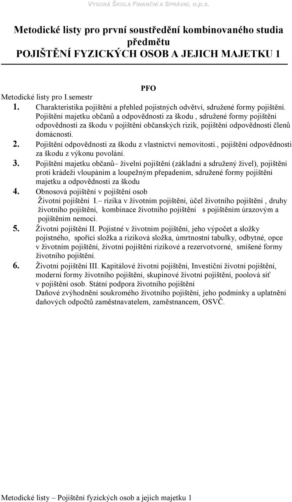 Pojištění odpovědnosti za škodu z vlastnictví nemovitosti., pojištění odpovědnosti za škodu z výkonu povolání. 3.