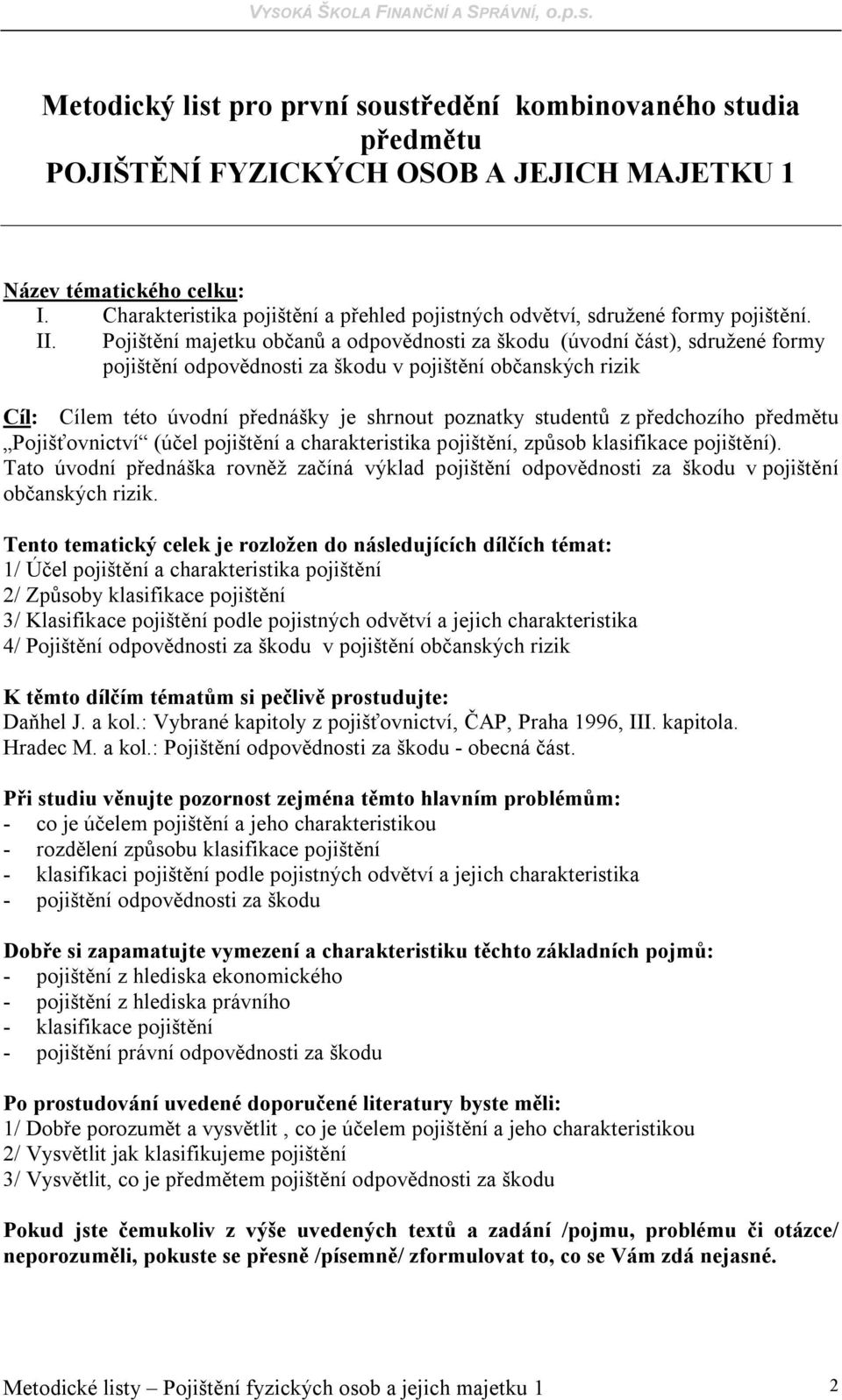 studentů z předchozího Pojišťovnictví (účel pojištění a charakteristika pojištění, způsob klasifikace pojištění).