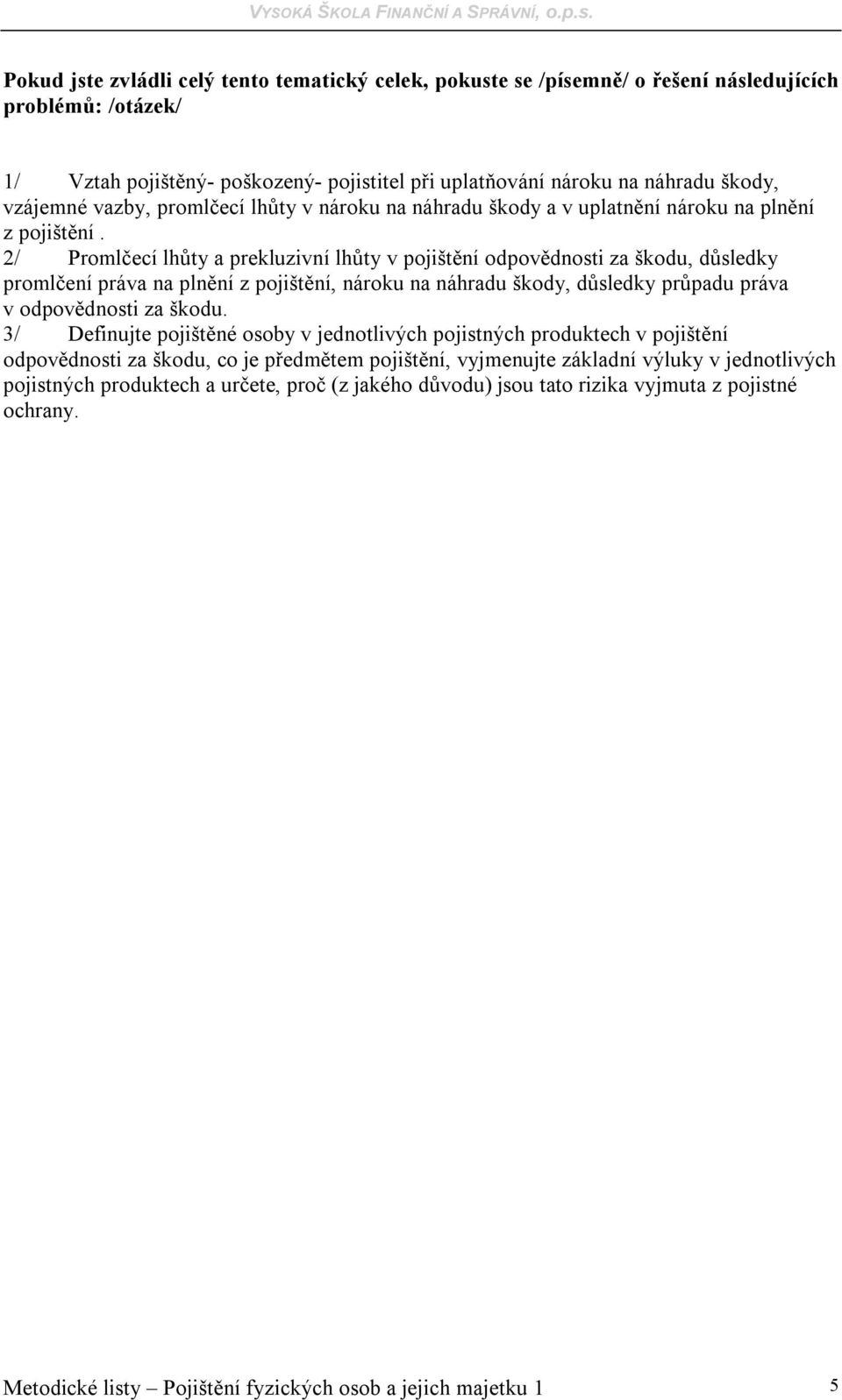 2/ Promlčecí lhůty a prekluzivní lhůty v pojištění odpovědnosti za škodu, důsledky promlčení práva na plnění z pojištění, nároku na náhradu škody, důsledky průpadu práva v odpovědnosti za škodu.