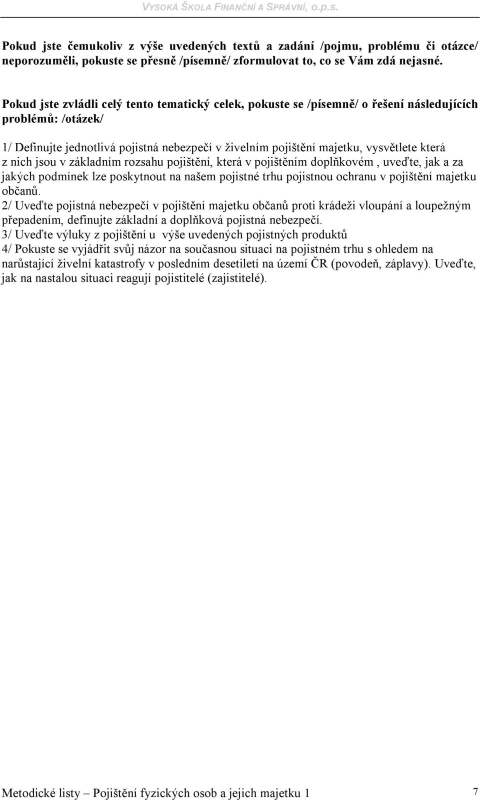 z nich jsou v základním rozsahu pojištění, která v pojištěním doplňkovém, uveďte, jak a za jakých podmínek lze poskytnout na našem pojistné trhu pojistnou ochranu v pojištění majetku občanů.