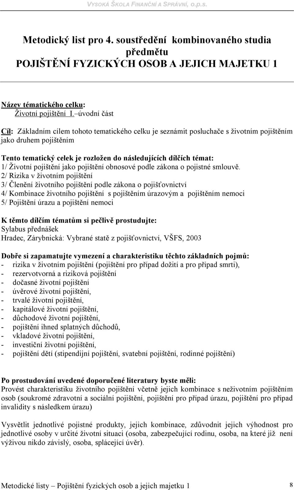 Životní pojištění jako pojištění obnosové podle zákona o pojistné smlouvě.