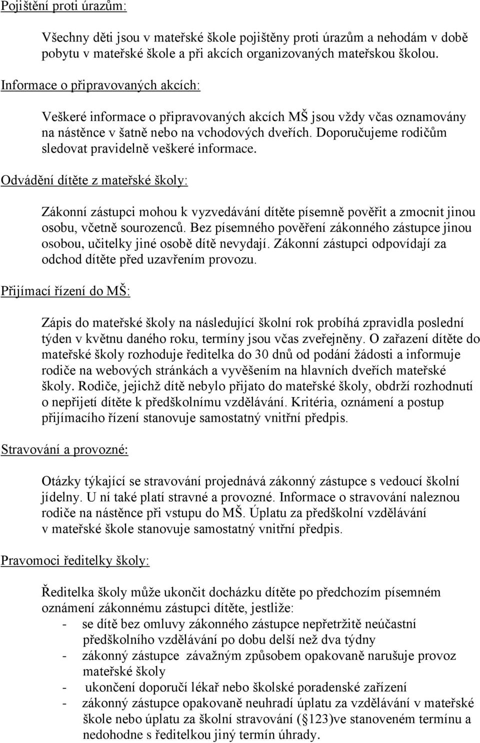 Doporučujeme rodičům sledovat pravidelně veškeré informace. Odvádění dítěte z mateřské školy: Zákonní zástupci mohou k vyzvedávání dítěte písemně pověřit a zmocnit jinou osobu, včetně sourozenců.