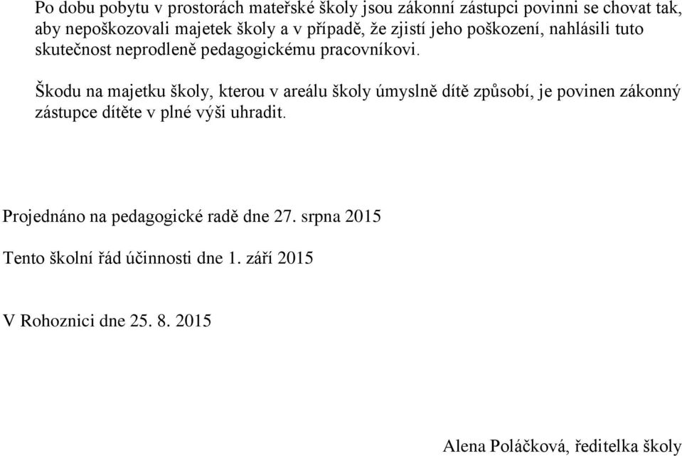 Škodu na majetku školy, kterou v areálu školy úmyslně dítě způsobí, je povinen zákonný zástupce dítěte v plné výši uhradit.