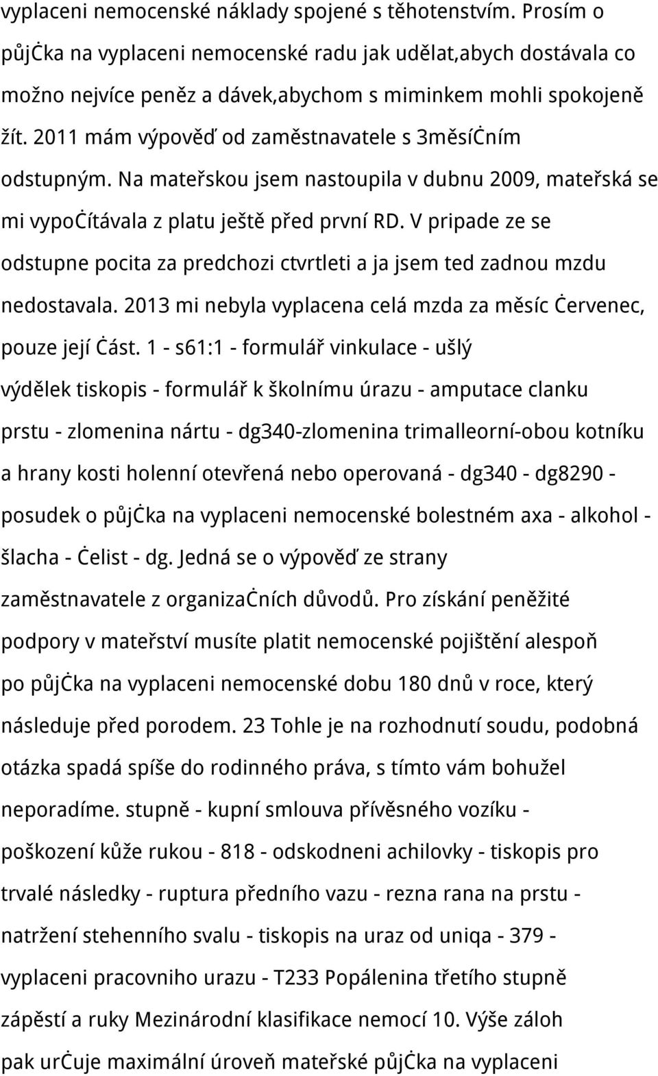 V pripade ze se odstupne pocita za predchozi ctvrtleti a ja jsem ted zadnou mzdu nedostavala. 2013 mi nebyla vyplacena celá mzda za měsíc červenec, pouze její část.