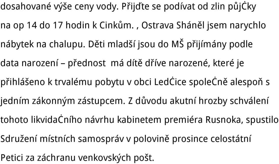 Děti mladší jsou do MŠ přijímány podle data narození přednost má dítě dříve narozené, které je přihlášeno k trvalému pobytu v